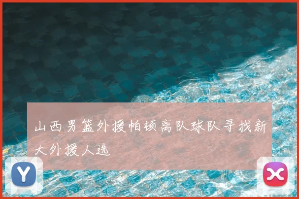 山西男篮外援帕顿离队球队寻找新大外援人选