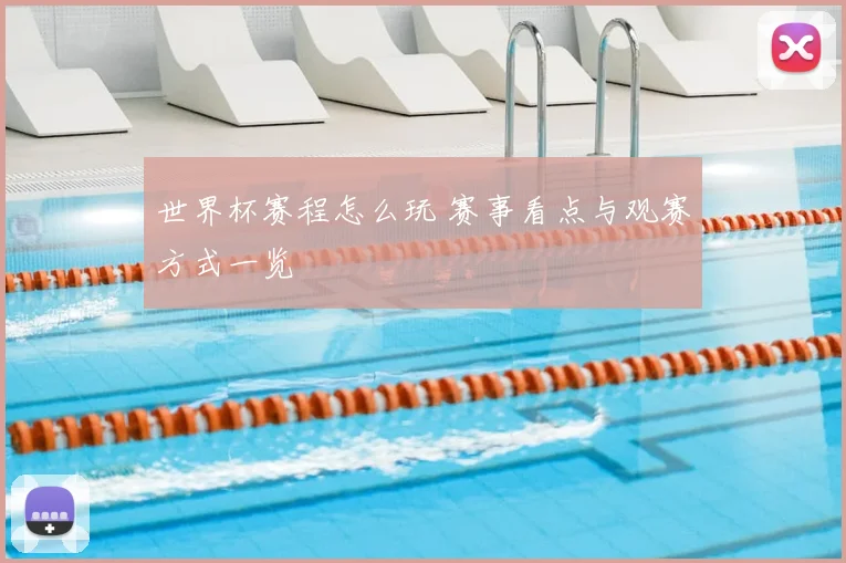 世界杯赛程怎么玩 赛事看点与观赛方式一览