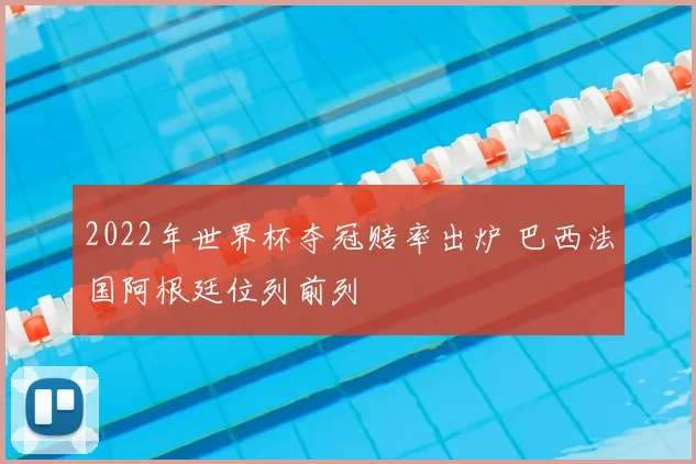 2022年世界杯夺冠赔率出炉 巴西法国阿根廷位列前列